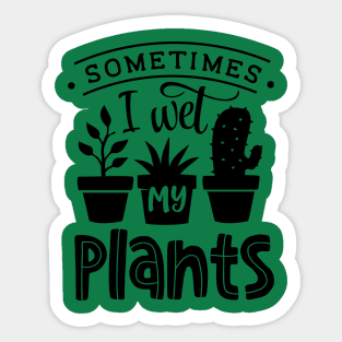 Sometimes I wet my plants Sticker